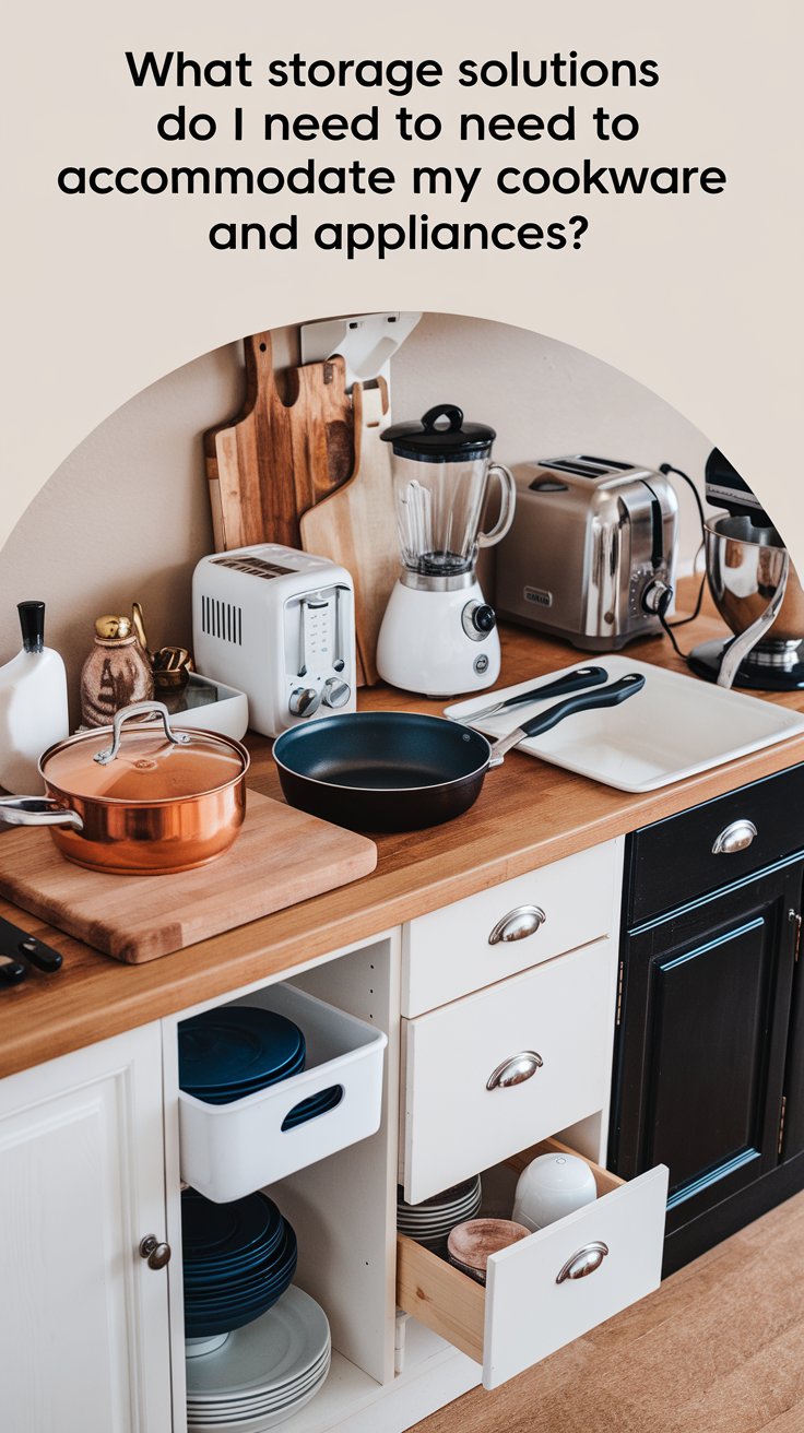 What storage solutions do I need to accommodate my cookware and appliances?