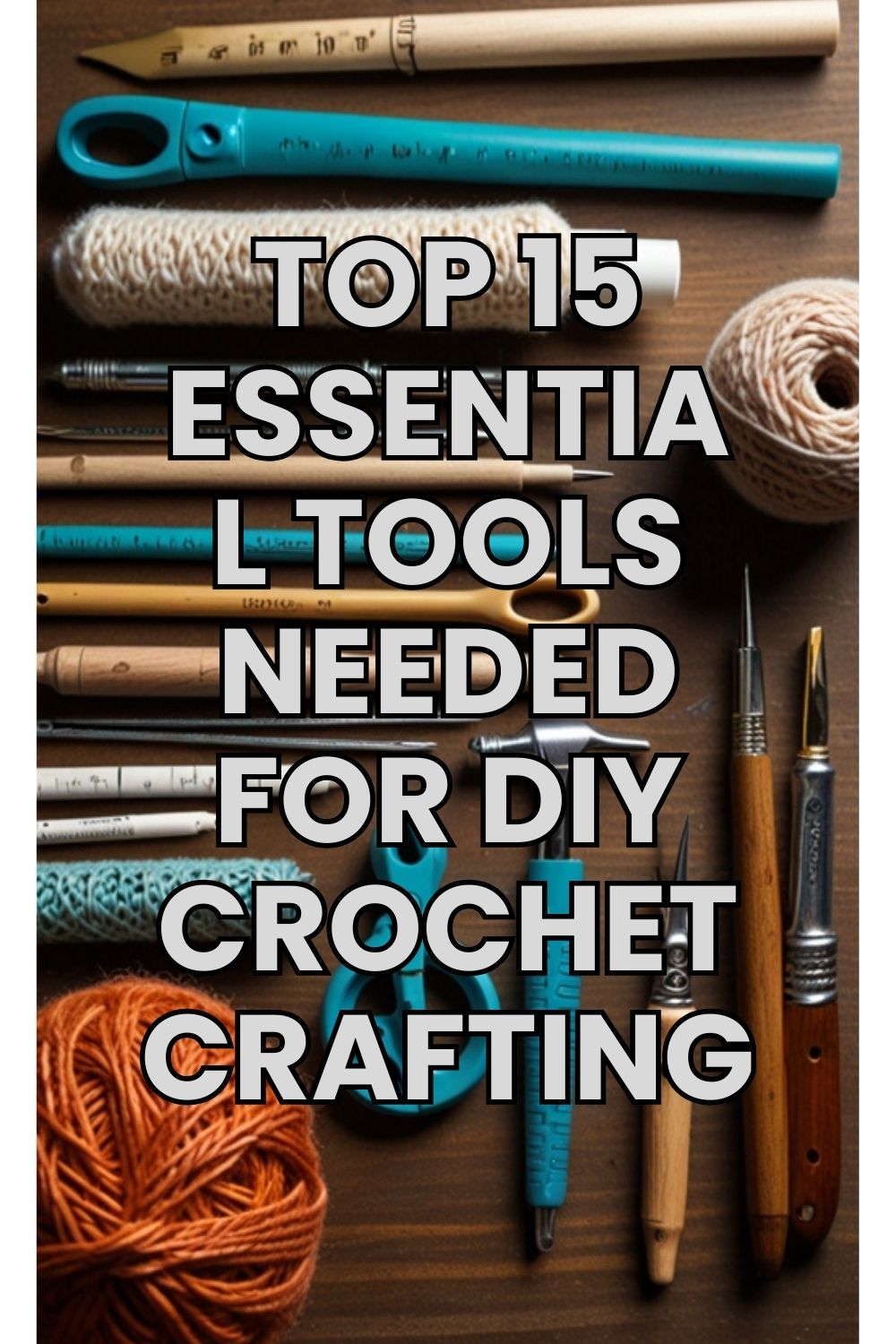 Top 15 Essential Tools Needed for DIY Crochet Crafting