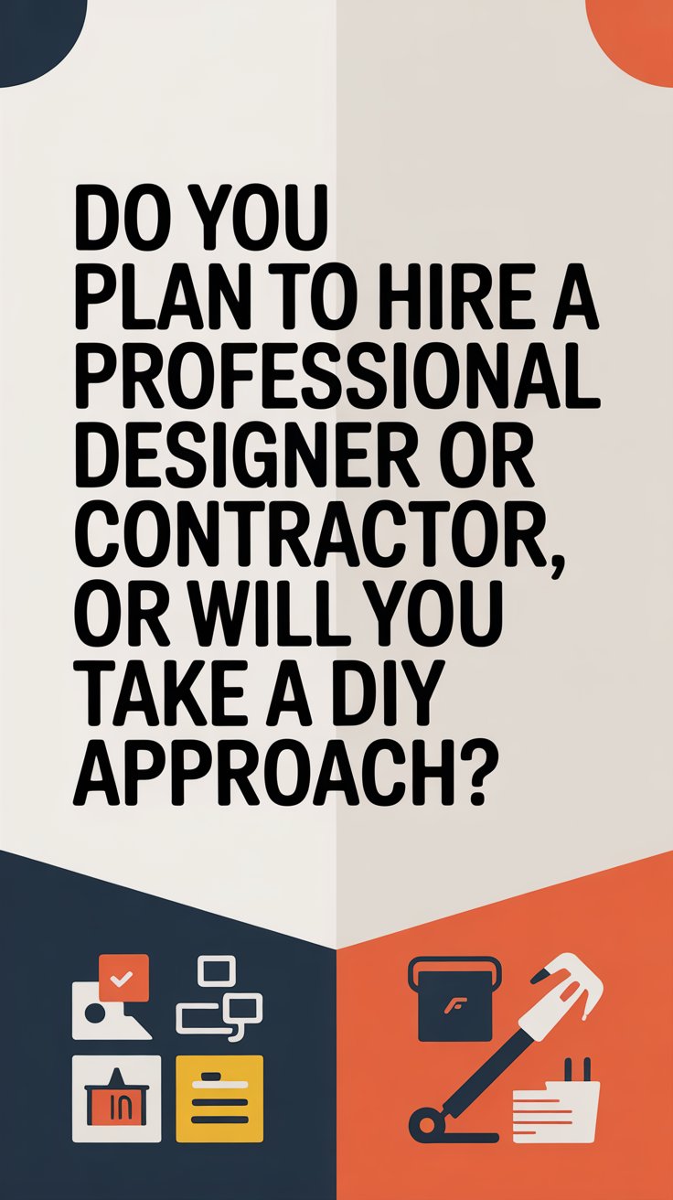 Do you plan to hire a professional designer or contractor, or will you take a DIY approach?